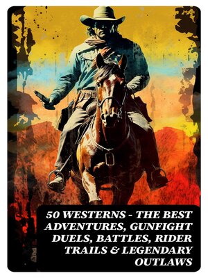 cover image of 50 Westerns--The Best Adventures, Gunfight Duels, Battles, Rider Trails & Legendary Outlaws